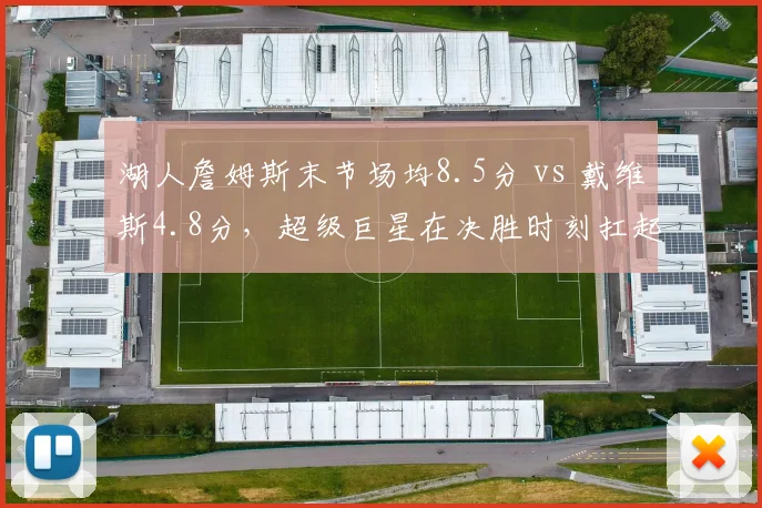 湖人詹姆斯末节场均8.5分 vs 戴维斯4.8分，超级巨星在决胜时刻扛起责任