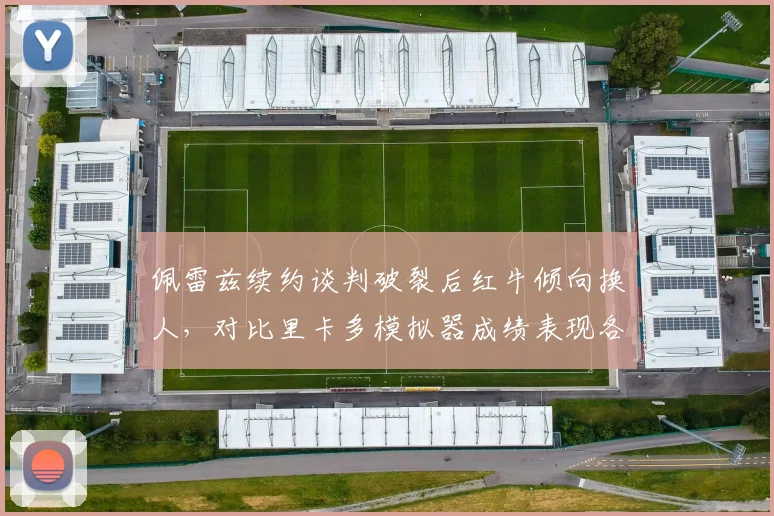 佩雷兹续约谈判破裂后红牛倾向换人，对比里卡多模拟器成绩表现各异