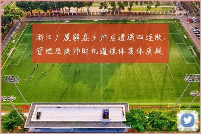浙江广厦解雇主帅后遭遇四连败，管理层换帅时机遭媒体集体质疑